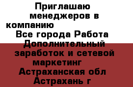 Приглашаю  менеджеров в компанию  nl internatIonal  - Все города Работа » Дополнительный заработок и сетевой маркетинг   . Астраханская обл.,Астрахань г.